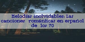 canciones de los 70 en español romanticas